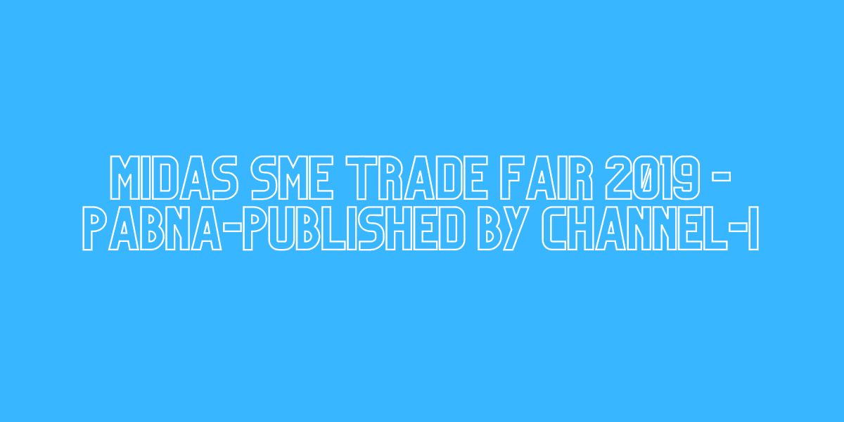 MIDAS SME TRADE FAIR 2019 -PABNA-Published By Channel-I