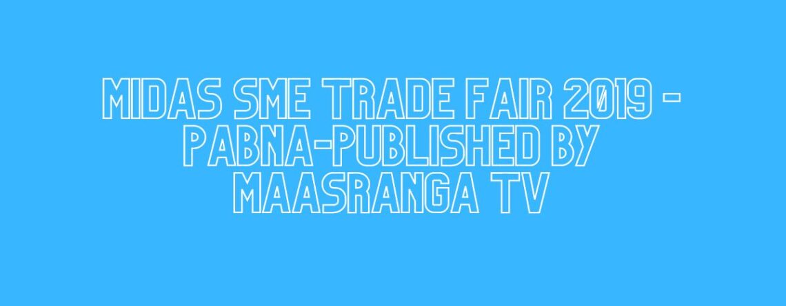 MIDAS SME TRADE FAIR 2019 -PABNA-Published By Maasranga TV