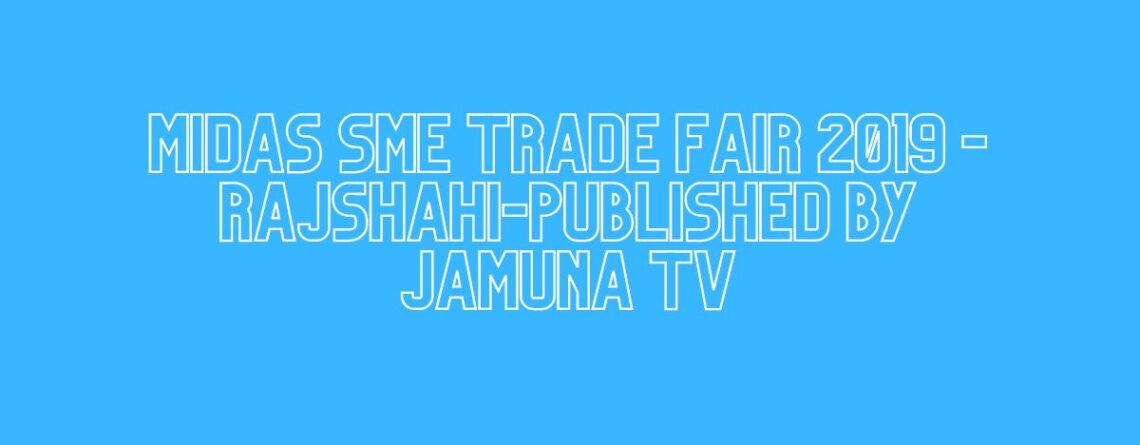 MIDAS SME TRADE FAIR 2019 -Rajshahi-Published By Jamuna TV