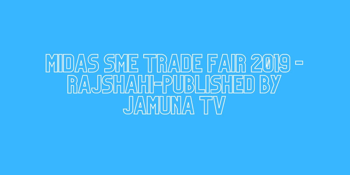 MIDAS SME TRADE FAIR 2019 -Rajshahi-Published By Jamuna TV