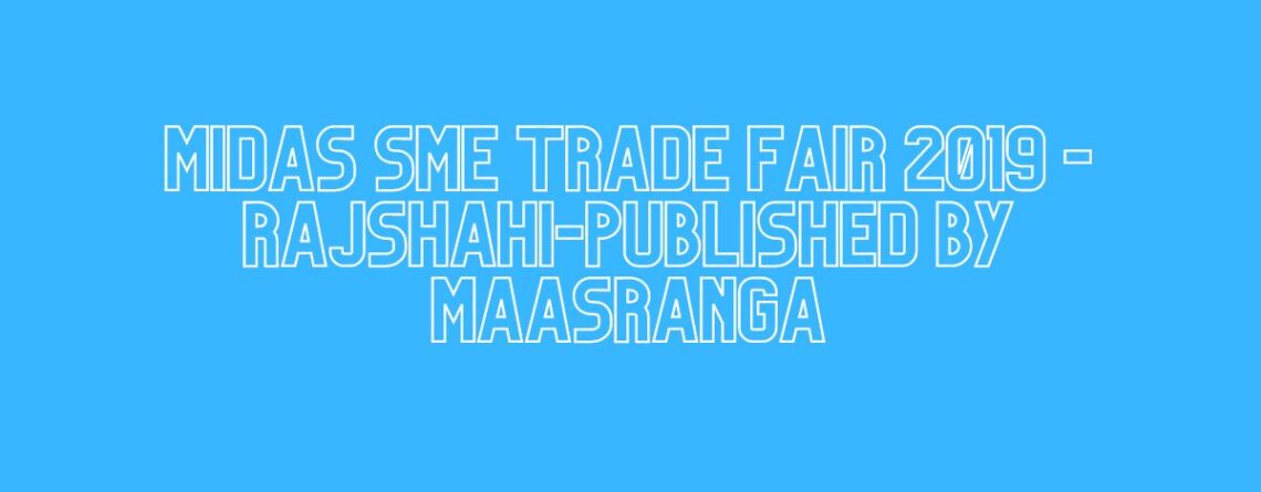 MIDAS SME TRADE FAIR 2019 -Rajshahi-Published By Maasranga