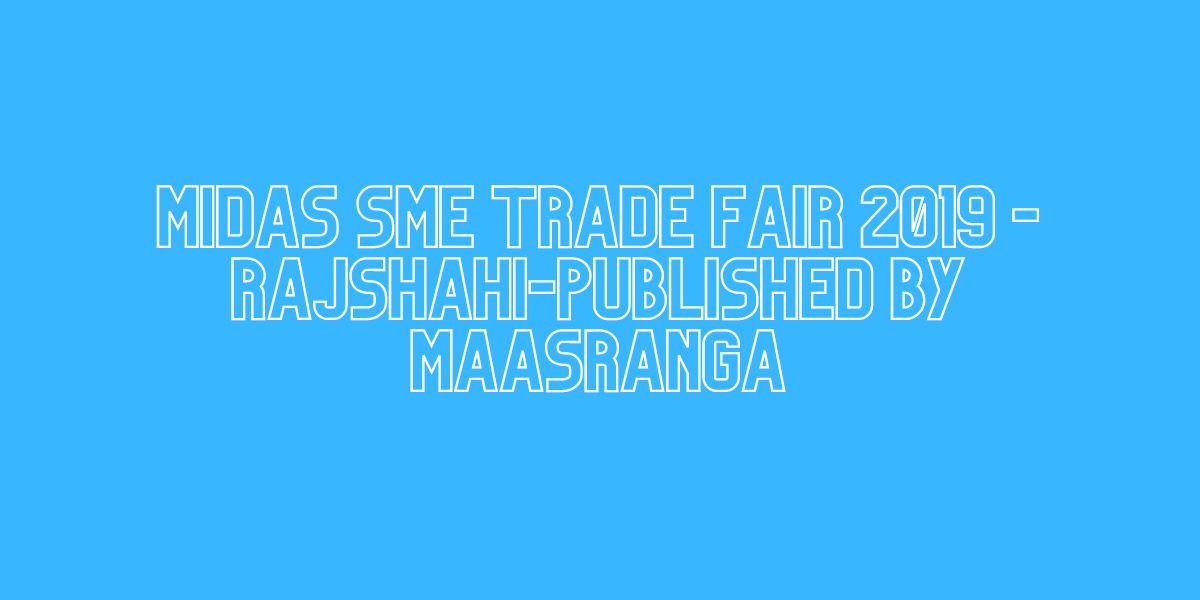 MIDAS SME TRADE FAIR 2019 -Rajshahi-Published By Maasranga
